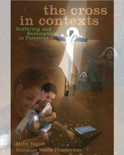 The Cross in Contexts : Suffering and Redemption in Palestine
