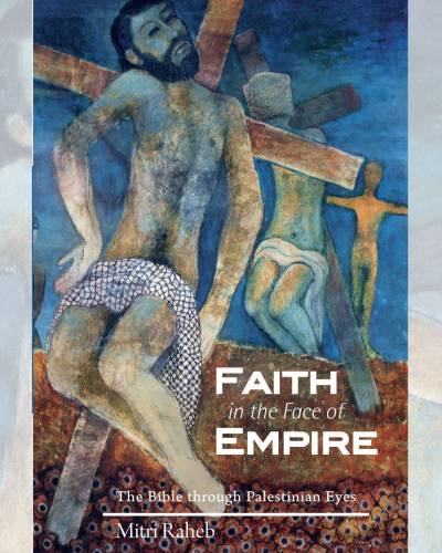 Faith in the Face of Empire : The Bible through Palestinian Eyes