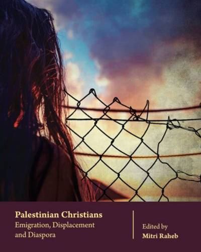 Palestinian Christians: Emigration, Displacement and Diaspora