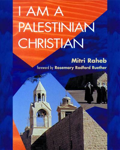 I Am a Palestinian Christian: God and Politics in the Holy Land: A Personal Testimony